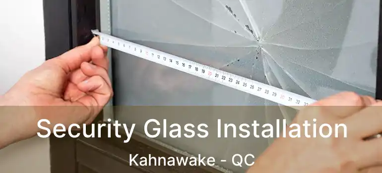  Security Glass Installation Kahnawake - QC