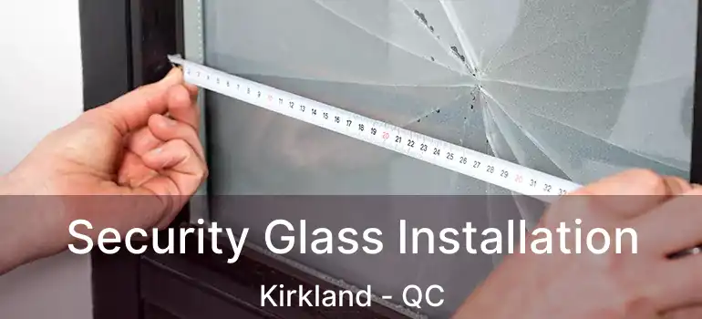  Security Glass Installation Kirkland - QC
