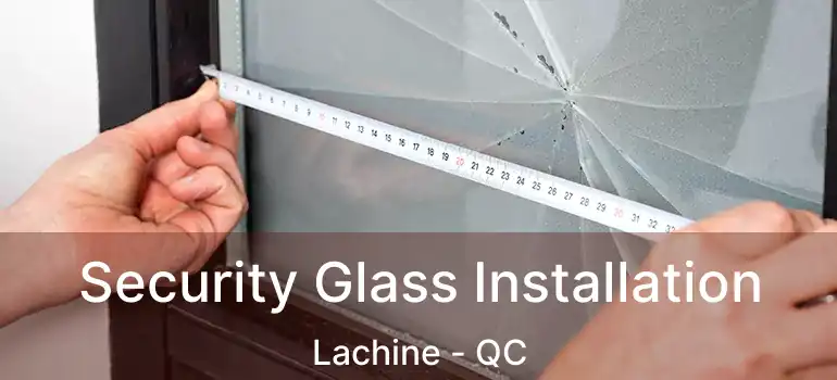  Security Glass Installation Lachine - QC