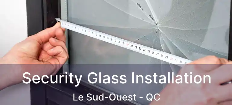  Security Glass Installation Le Sud-Ouest - QC