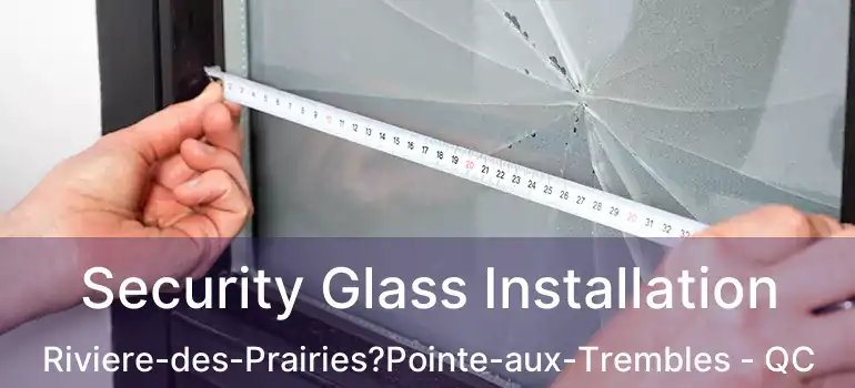  Security Glass Installation Riviere-des-Prairies?Pointe-aux-Trembles - QC