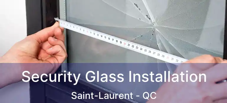  Security Glass Installation Saint-Laurent - QC