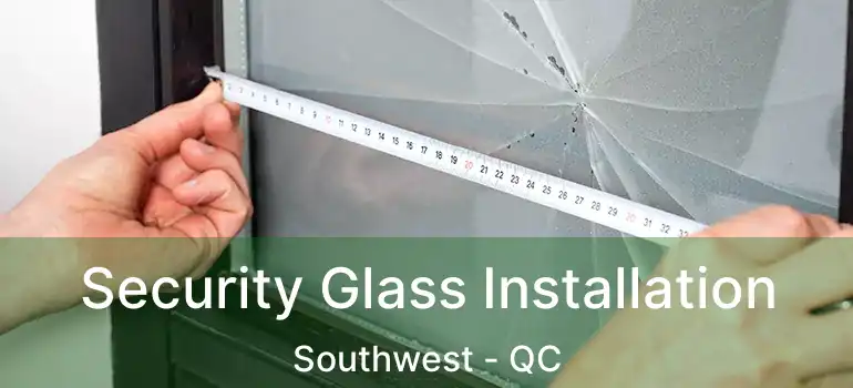  Security Glass Installation Southwest - QC
