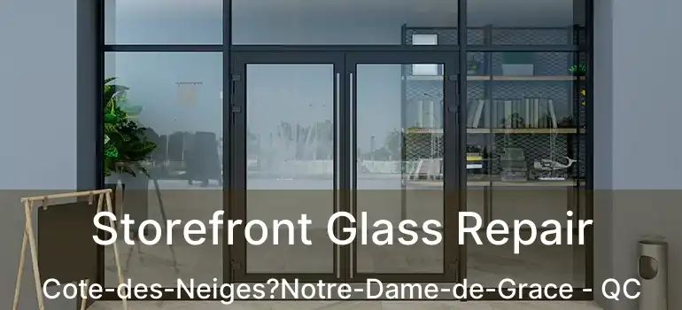  Storefront Glass Repair Cote-des-Neiges?Notre-Dame-de-Grace - QC