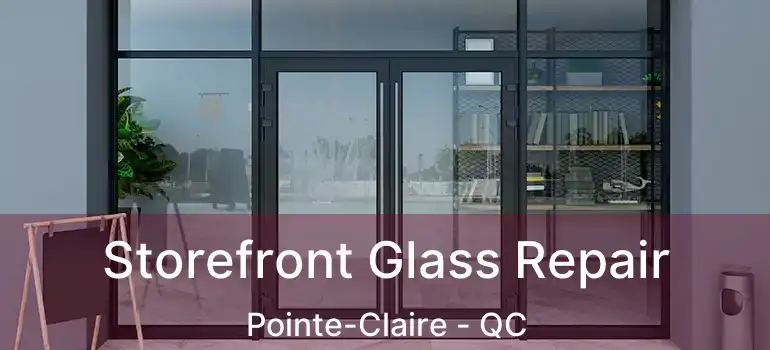  Storefront Glass Repair Pointe-Claire - QC