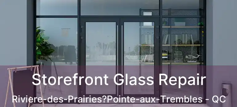  Storefront Glass Repair Riviere-des-Prairies?Pointe-aux-Trembles - QC