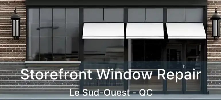  Storefront Window Repair Le Sud-Ouest - QC