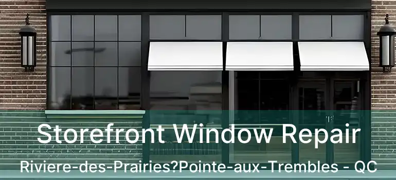  Storefront Window Repair Riviere-des-Prairies?Pointe-aux-Trembles - QC