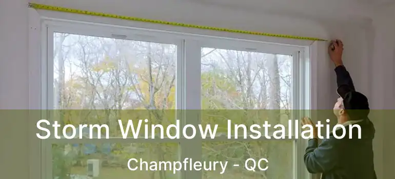  Storm Window Installation Champfleury - QC