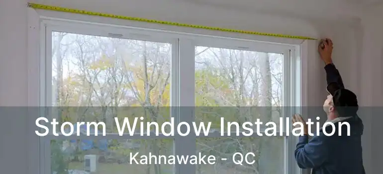  Storm Window Installation Kahnawake - QC