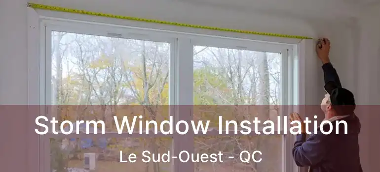  Storm Window Installation Le Sud-Ouest - QC