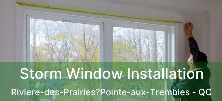  Storm Window Installation Riviere-des-Prairies?Pointe-aux-Trembles - QC