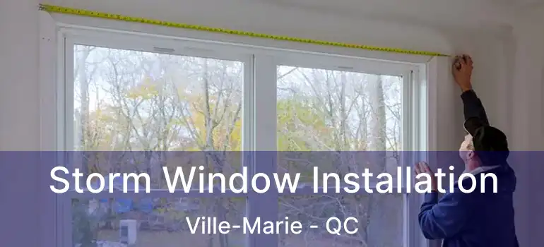  Storm Window Installation Ville-Marie - QC