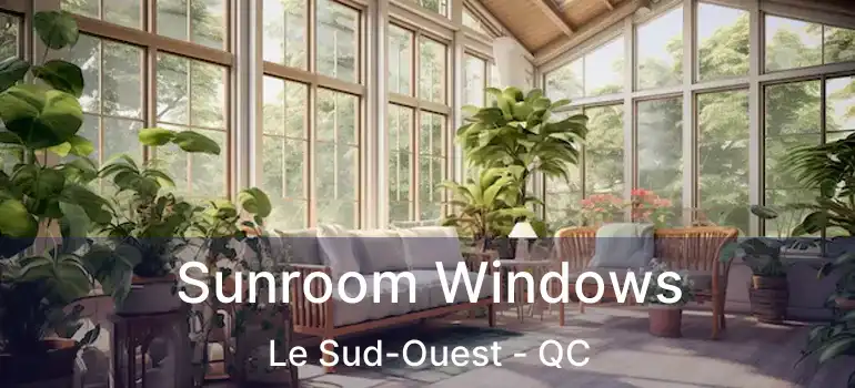  Sunroom Windows Le Sud-Ouest - QC