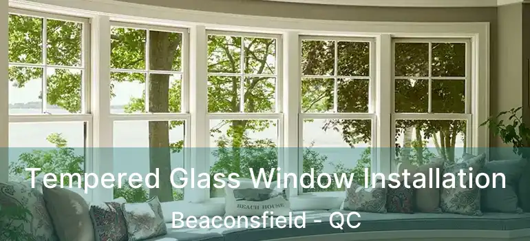  Tempered Glass Window Installation Beaconsfield - QC