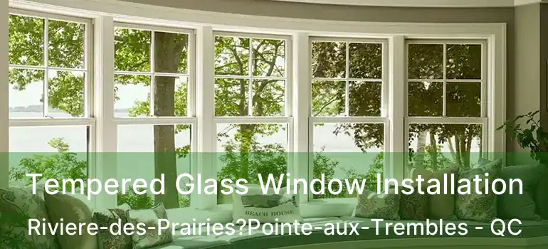  Tempered Glass Window Installation Riviere-des-Prairies?Pointe-aux-Trembles - QC
