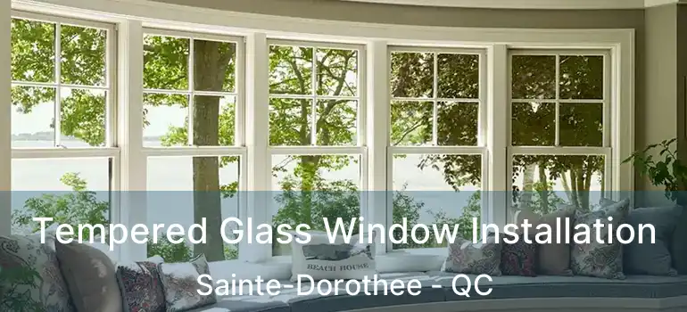  Tempered Glass Window Installation Sainte-Dorothee - QC
