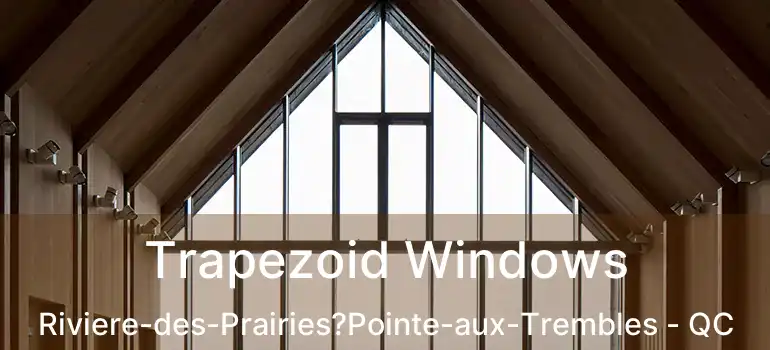  Trapezoid Windows Riviere-des-Prairies?Pointe-aux-Trembles - QC