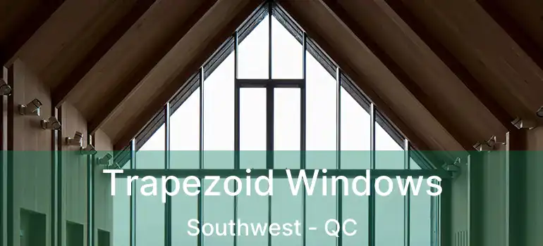  Trapezoid Windows Southwest - QC