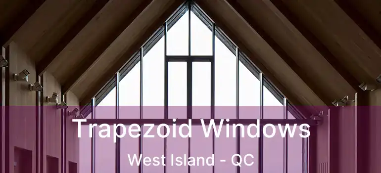  Trapezoid Windows West Island - QC