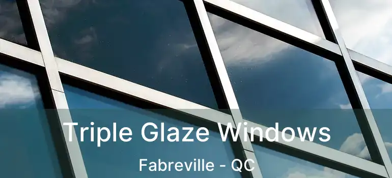  Triple Glaze Windows Fabreville - QC