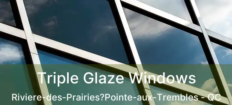  Triple Glaze Windows Riviere-des-Prairies?Pointe-aux-Trembles - QC