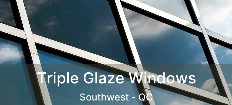  Triple Glaze Windows Southwest - QC