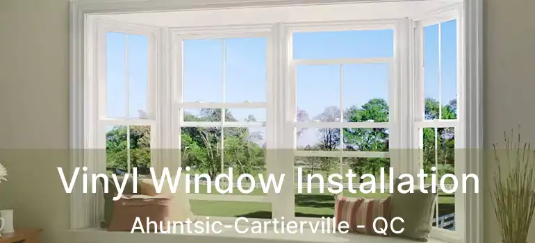  Vinyl Window Installation Ahuntsic-Cartierville - QC