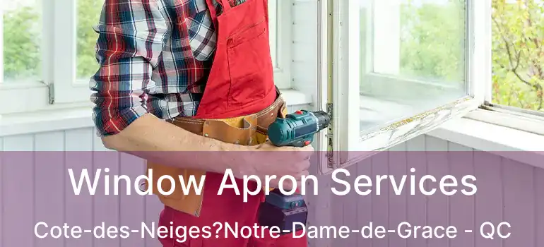  Window Apron Services Cote-des-Neiges?Notre-Dame-de-Grace - QC