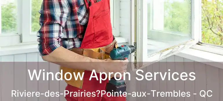  Window Apron Services Riviere-des-Prairies?Pointe-aux-Trembles - QC