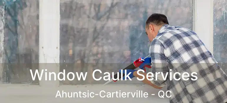 Window Caulk Services Ahuntsic-Cartierville - QC
