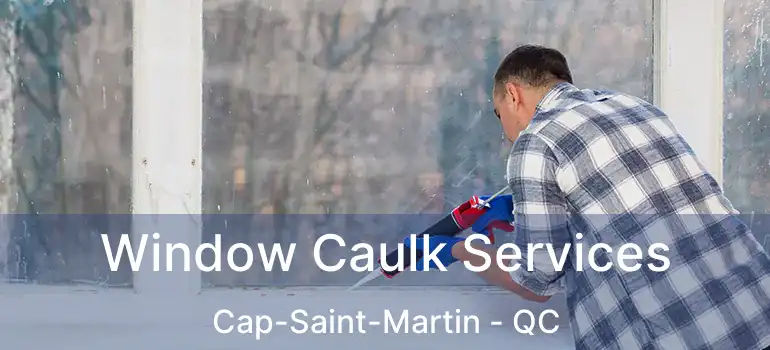  Window Caulk Services Cap-Saint-Martin - QC