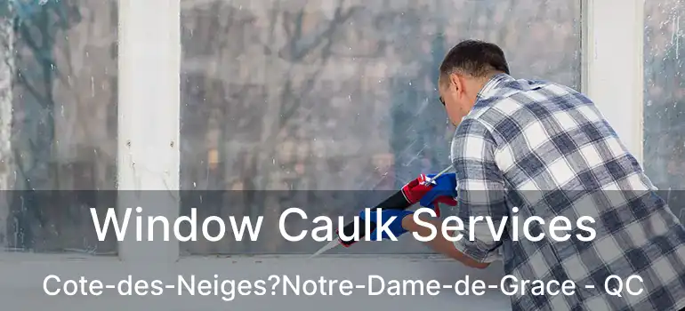  Window Caulk Services Cote-des-Neiges?Notre-Dame-de-Grace - QC