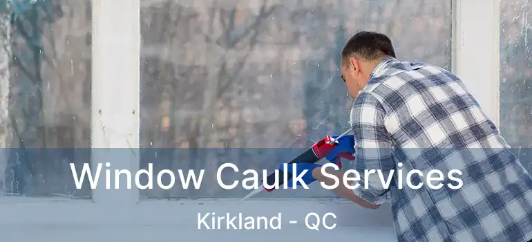  Window Caulk Services Kirkland - QC