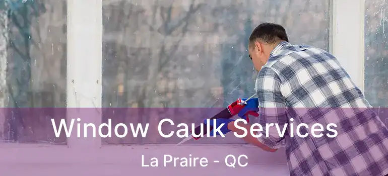  Window Caulk Services La Praire - QC