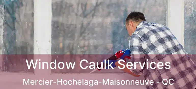  Window Caulk Services Mercier-Hochelaga-Maisonneuve - QC
