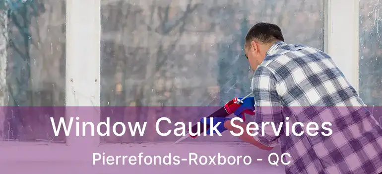 Window Caulk Services Pierrefonds-Roxboro - QC