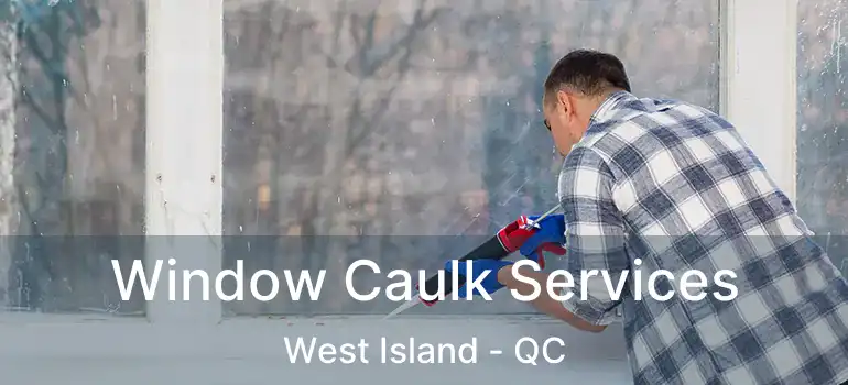  Window Caulk Services West Island - QC