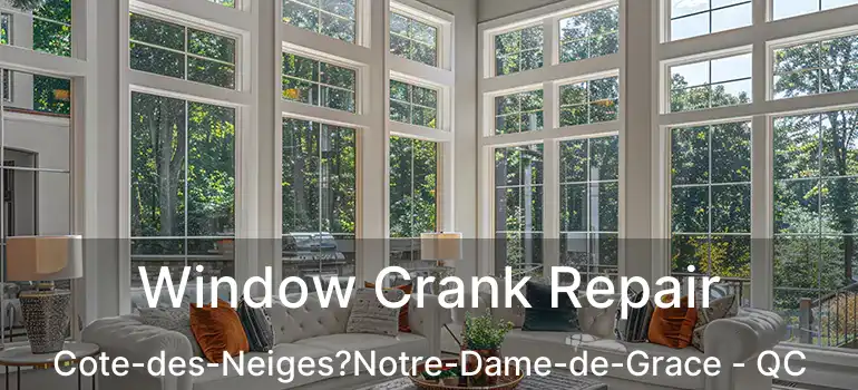  Window Crank Repair Cote-des-Neiges?Notre-Dame-de-Grace - QC
