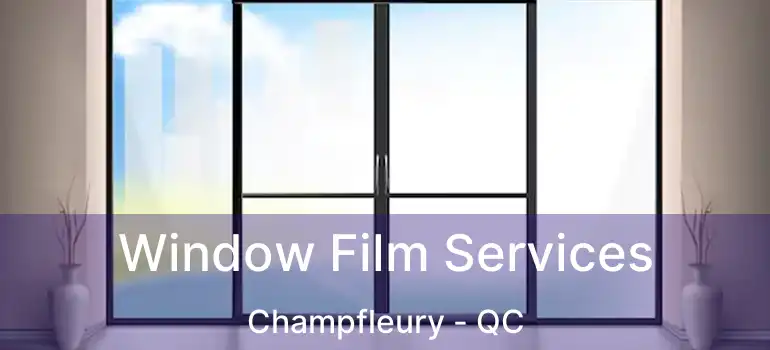  Window Film Services Champfleury - QC
