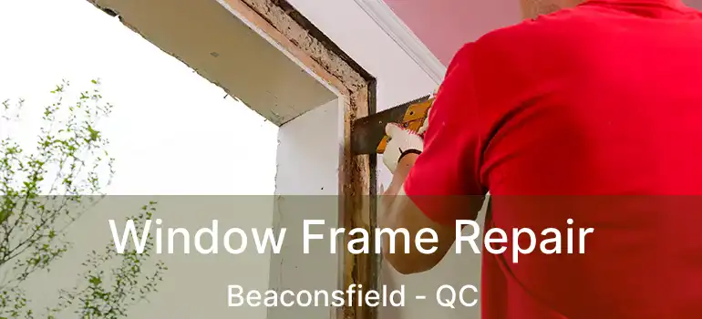 Window Frame Repair Beaconsfield - QC