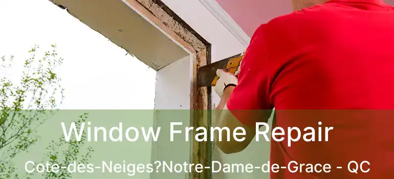  Window Frame Repair Cote-des-Neiges?Notre-Dame-de-Grace - QC