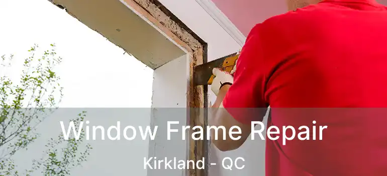  Window Frame Repair Kirkland - QC