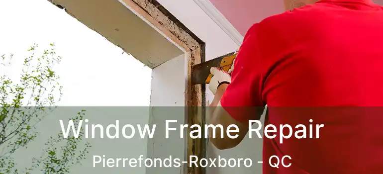 Window Frame Repair Pierrefonds-Roxboro - QC
