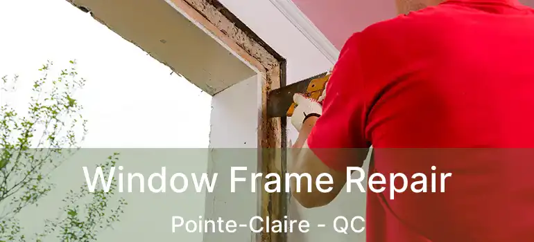  Window Frame Repair Pointe-Claire - QC