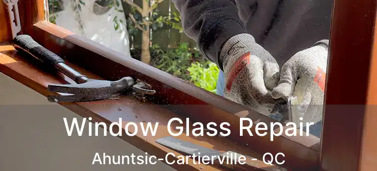  Window Glass Repair Ahuntsic-Cartierville - QC