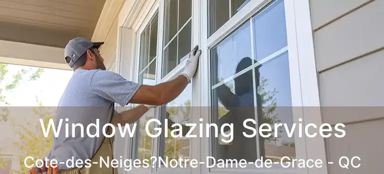  Window Glazing Services Cote-des-Neiges?Notre-Dame-de-Grace - QC