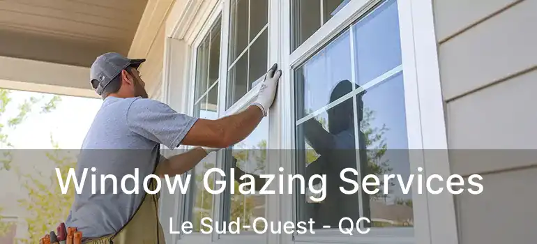  Window Glazing Services Le Sud-Ouest - QC