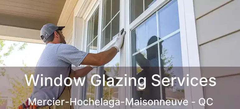  Window Glazing Services Mercier-Hochelaga-Maisonneuve - QC