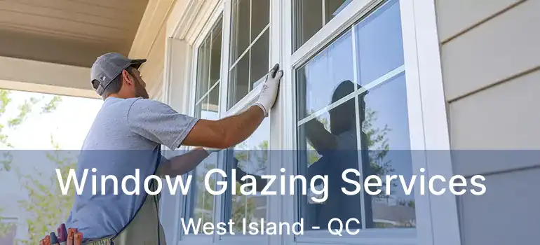  Window Glazing Services West Island - QC